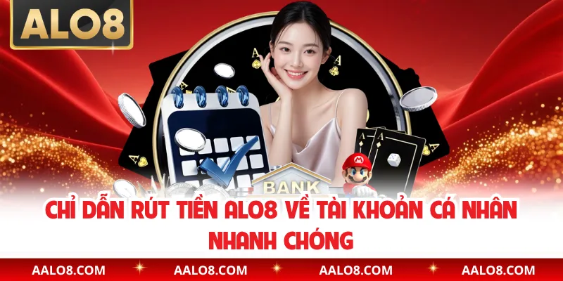 Chỉ dẫn rút tiền Alo8 về tài khoản cá nhân nhanh chóng