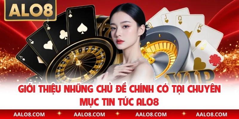 Giới thiệu những chủ đề chính có tại chuyên mục tin tức Alo8