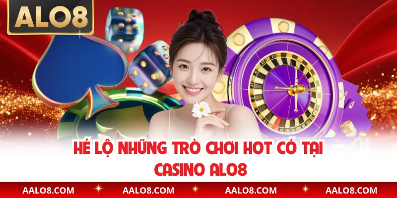 Hé lộ những trò chơi hot có tại casino Alo8
