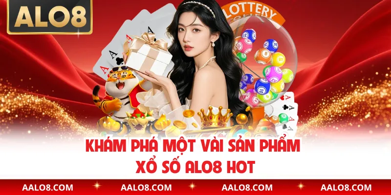 Khám phá một vài sản phẩm xổ số Alo8 hot