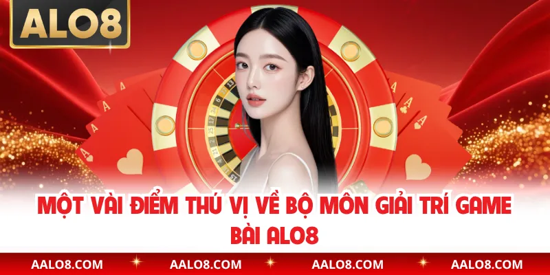 Một vài điểm thú vị về bộ môn giải trí game bài Alo8