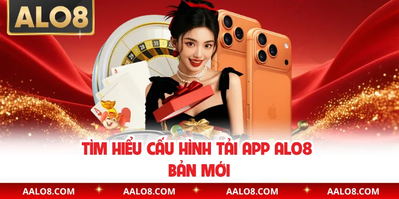 Tìm hiểu cấu hình tải app Alo8 bản mới